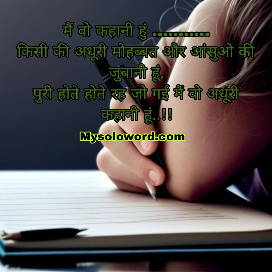 मैं वो कहानी हुं ………..                                                   किसी की अधूरी मोहब्बत और आंसुओ की जुबानी हूं,                 पुरी होते होते रह जो गई मैं वो अधूरी कहानी हूं..!!